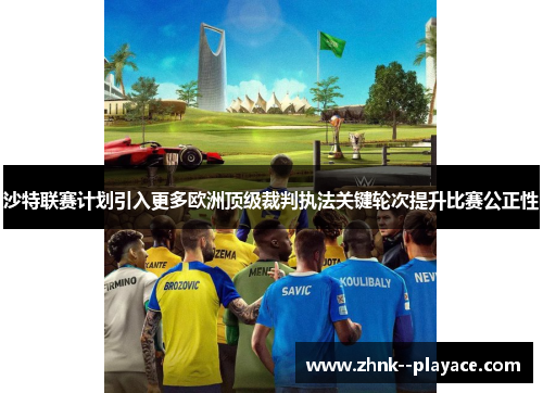 沙特联赛计划引入更多欧洲顶级裁判执法关键轮次提升比赛公正性