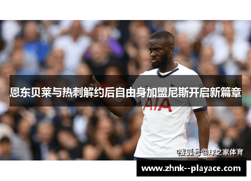 恩东贝莱与热刺解约后自由身加盟尼斯开启新篇章