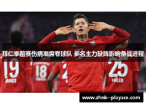 拜仁季前赛伤病潮席卷球队 多名主力缺阵影响备战进程